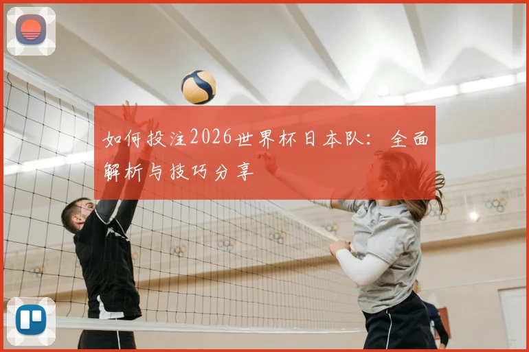 如何投注2026世界杯日本队：全面解析与技巧分享